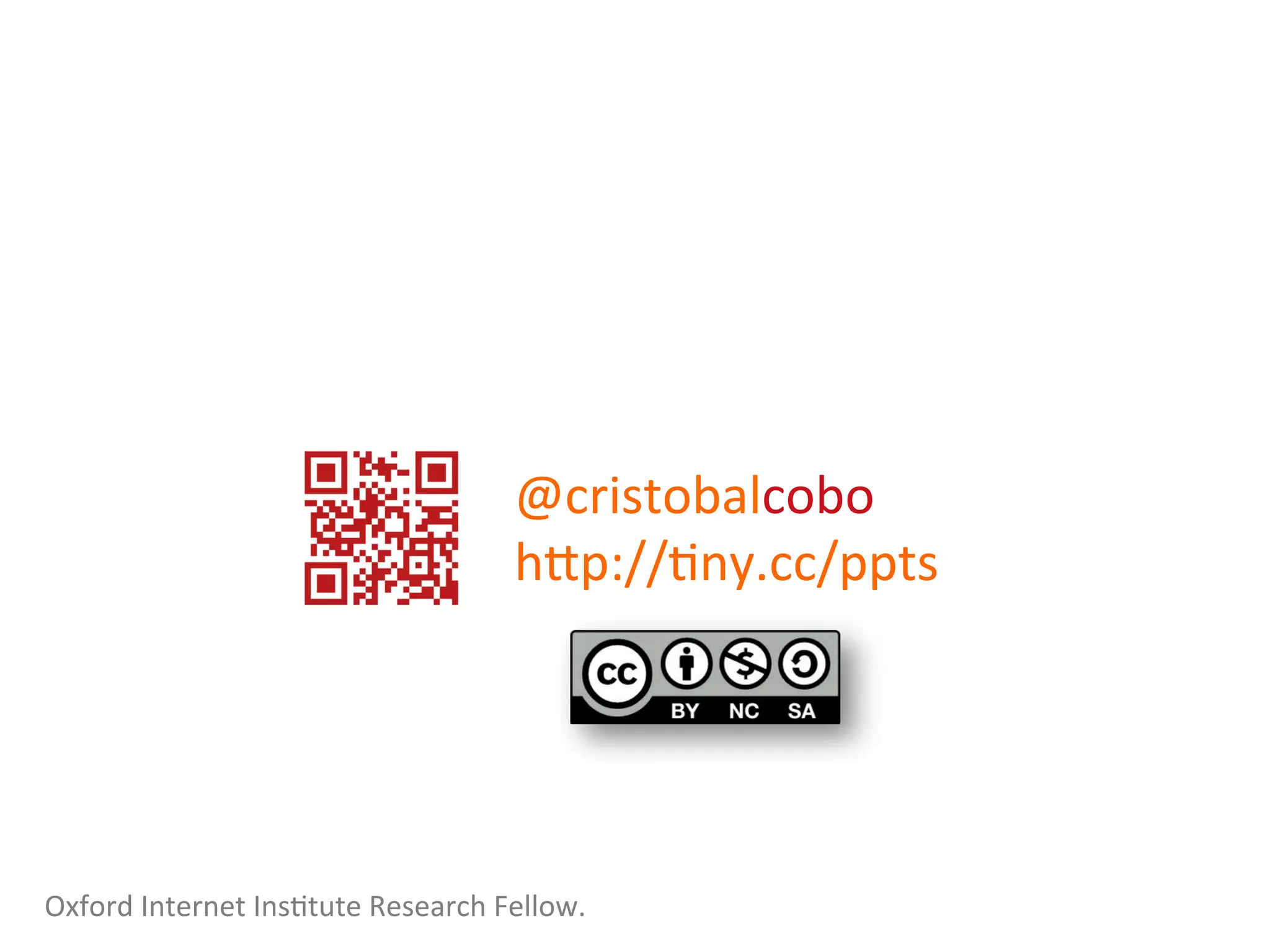 @cristobalcobo	
  
hEp://1ny.cc/ppts	
  
Oxford	
  Internet	
  Ins1tute	
  Research	
  Fellow.	
  
 