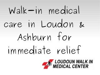 Walk-in medical
care in Loudon &
Ashburn for
immediate relief
 