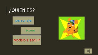 ¿QUIÉN ES?
personaje
ícono
Modelo a seguir
 