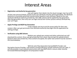 Interest Areas
• Registration and Authority key generation
user will register their details into the cloud manager. User h...