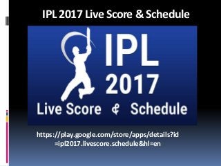 IPL 2017 Live Score & Schedule
https://play.google.com/store/apps/details?id
=ipl2017.livescore.schedule&hl=en
 