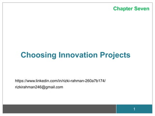Choosing Innovation Projects
1
Chapter Seven
https://www.linkedin.com/in/rizki-rahman-260a7b174/
rizkirahman246@gmail.com
 