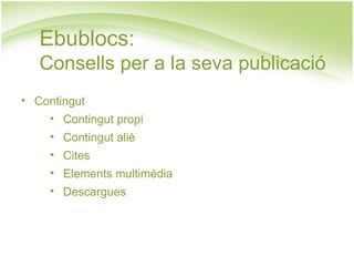 Ebublocs: Consells per a la seva publicació Contingut Contingut propi Contingut aliè Cites Elements multimèdia Descargues 