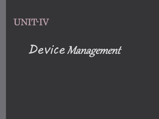 UNIT-IV
Device Management
 