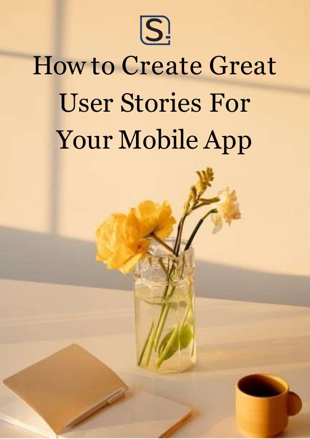 How to Create Great
User Stories For
Your Mobile App
 