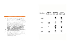 • Dos verdades esenciales son afirmadas con
claridad: la existencia de YAHVÉ, que revela a
Moisés su nombre como el que es (Ex 3, 1-15);
revelar su nombre, en la concepción semítica,
quiere decir revelar de alguna manera el
secreto de su persona; paralelamente se
afirma la idea de que este Dios ha establecido
alianza con Israel, a quien ha escogido para
hacer de él su pueblo. “vosotros seréis mi
pueblo y yo seré vuestro Dios” (Ex 6, 6-7)
• La pascua se configura como la liberación y el
éxodo hacia la tierra prometida.
• La llegada y estancia en el Sinaí se establece
como el lugar privilegiado de la revelación de
Dios, la ratificación de la alianza y la
inauguración del culto.
 