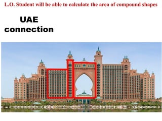 UAE
connection
L.O. Student will be able to calculate the area of compound shapes
 