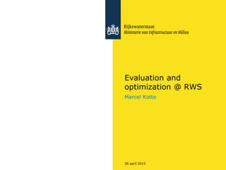 28 april 2015
Evaluation and
optimization @ RWS
Marcel Kotte
 