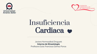 Insuficiencia
Cardiaca
Javiera Hormazábal Droguett
Interna de Kinesiología
Profesora Guía: Francisca Gómez Ponce
 