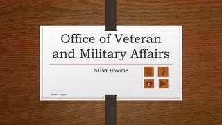 Office of Veteran
and Military Affairs
SUNY Broome
Brandon Vazquez 1
 