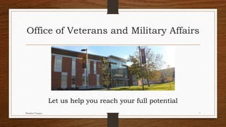 Office of Veterans and Military Affairs
Let us help you reach your full potential
Brandon Vazquez 7
 