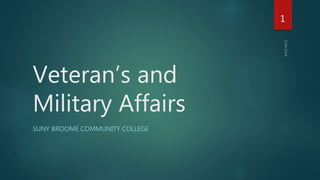 Veteran’s and
Military Affairs
SUNY BROOME COMMUNITY COLLEGE
1
 
