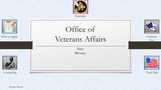 Office of
Veterans Affairs
Suny
Broome
Summary
How to apply Southern
Tier
Dominic Miranda
Final SlideContacting
 