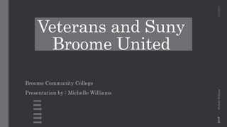 Veterans and Suny
Broome United
Broome Community College
Presentation by : Michelle Williams
12/2/2016MichelleWilliams
1
 
