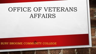 OFFICE OF VETERANS
AFFAIRS
SUNY BROOME COMMUNITY COLLEGE
 