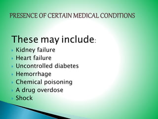 These may include:
 Kidney failure
 Heart failure
 Uncontrolled diabetes
 Hemorrhage
 Chemical poisoning
 A drug overdose
 Shock
 