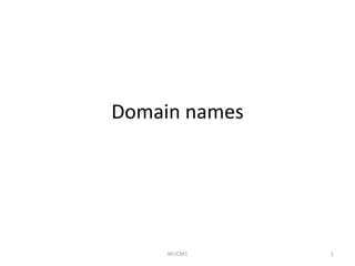Domain names




     WUCM1     1
 