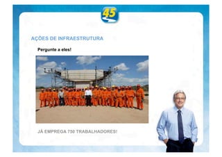 AÇÕES DE INFRAESTRUTURA

  Pergunte a eles!




  JÁ EMPREGA 750 TRABALHADORES!
 