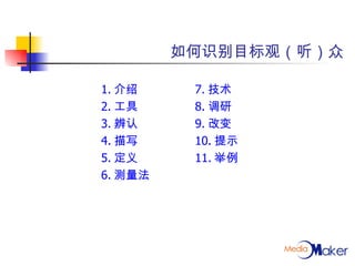 如何识别目标观（听）众 1. 介绍 2. 工具 3. 辨认 4. 描写 5. 定义 6. 测量法 7. 技术 8. 调研 9. 改变 10. 提示 11. 举例 