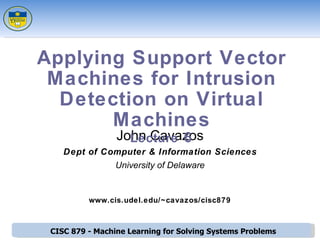 [object Object],[object Object],[object Object],[object Object],Applying Support Vector Machines for Intrusion Detection on Virtual Machines Lecture  6 