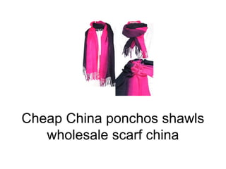Cheap China ponchos shawls
wholesale scarf china
 