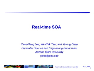Real-time SOA ,[object Object],[object Object],[object Object],[object Object],Real-time Embedded System Lab, ASU 