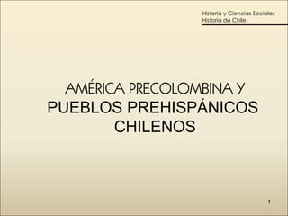 AMÉRICA PRECOLOMBINA Y PUEBLOS PREHISPÁNICOS  CHILENOS Historia y Ciencias Sociales Historia de Chile 