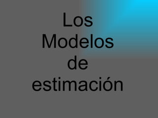 Los Modelos de estimación 