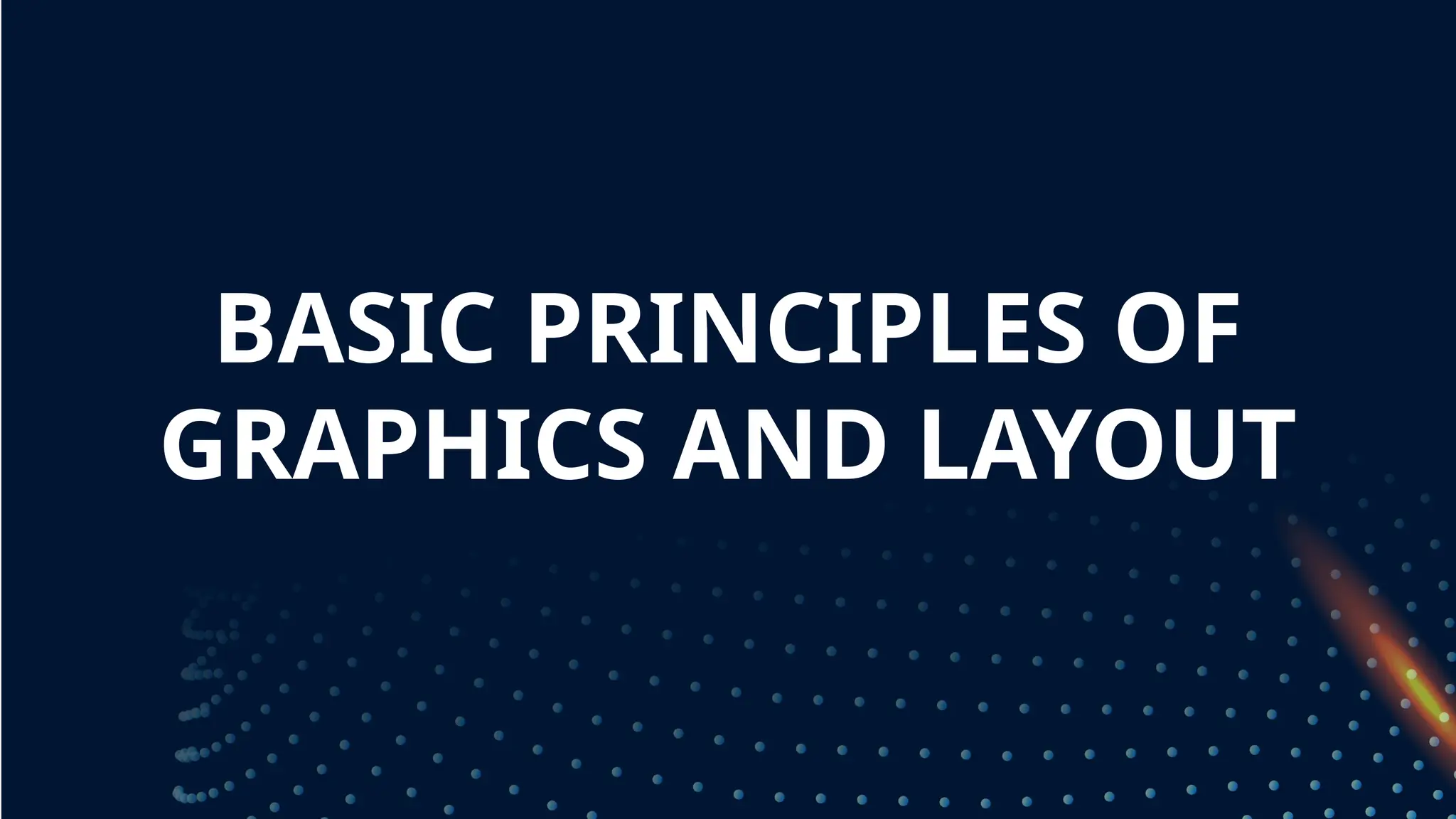 BASIC PRINCIPLES OF
GRAPHICS AND LAYOUT
 