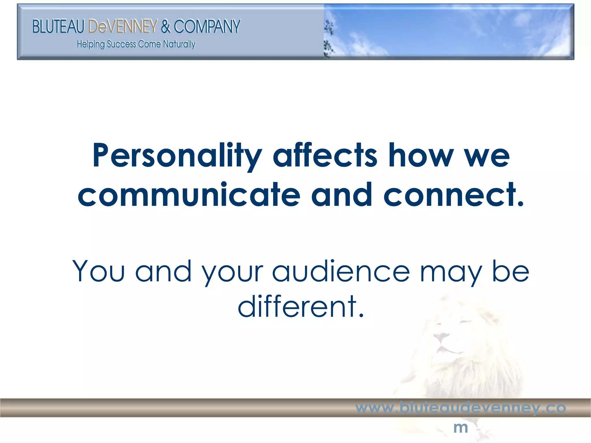 Personality affects how we communicate and connect. You and your audience may be different. 