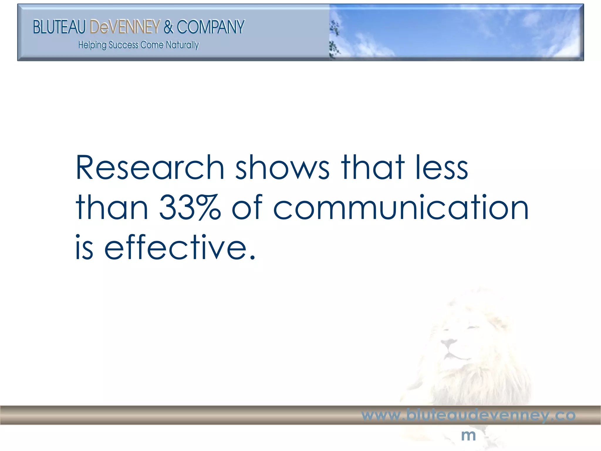 Research shows that less than 33% of communication is effective. 
