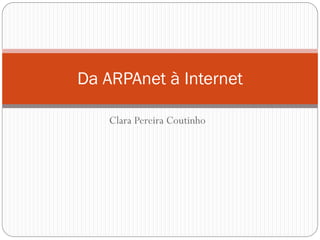 Da ARPAnet à Internet

    Clara Pereira Coutinho
 