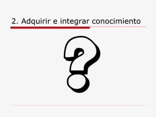 2. Adquirir e integrar conocimiento 