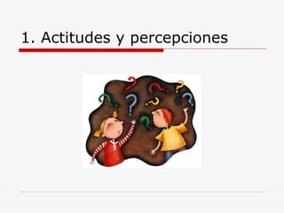 1. Actitudes y percepciones 