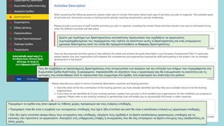 Δώστε μια περίληψη των δραστηριοτήτων κινητικότητας προσωπικού που σχεδιάζετε να οργανώσετε,
συμπεριλαμβανομένου του περιεχομένου που πρέπει να καλύπτουν αυτές οι δραστηριότητες και ενός εκτιμώμενου
χρονικού διαστήματος κατά τον οποίο θα πραγματοποιηθούν οι διάφορες δραστηριότητες.
Πώς θα συμβάλουν οι προτεινόμενες δραστηριότητες στην αντιμετώπιση των αναγκών και την επίτευξη των στόχων που περιγράφονται στο
Ευρωπαϊκό Σχέδιο Ανάπτυξης; Συγκεκριμένα, παρακαλείσθε να εξηγήσετε πώς ο οργανισμός σας θα ενσωματώσει τις ικανότητες και τις
εμπειρίες που αποκτήθηκαν από το προσωπικό που συμμετέχει στο σχέδιο, στη στρατηγική του ανάπτυξη στο μέλλον;
Περιγράψτε τα σχέδιά σας όσον αφορά τις πιθανές χώρες προορισμού και τους εταίρους υποδοχής.
• Περιγράψτε ποια θα είναι η συμβολή των συνεργατών υποδοχής που έχετε ήδη εντοπίσει και γιατί θα είναι η κατάλληλη επιλογή ως οργανισμοί υποδοχής.
• Εάν δεν έχετε εντοπίσει ακόμα όλους τους συνεργάτες σας υποδοχής, εξηγήστε πώς σχεδιάζετε να βρείτε κατάλληλους οργανισμούς υποδοχής για τις
κινητικές που προτείνετε να οργανώσετε. Ανατρέξτε στις υπάρχουσες επαφές ή συνεργασίες που θα σας επιτρέψουν να βρείτε επιτυχώς τους οικοδεσπότες σε
άλλες χώρες.
 