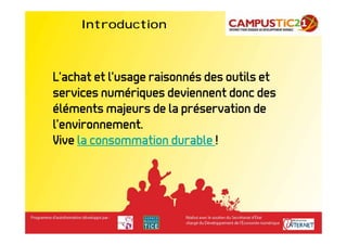 Introduction



L’achat et l’usage raisonnés des outils et
services numériques deviennent donc des
éléments majeurs de la préservation de
l’environnement.
Vive la consommation durable !
 