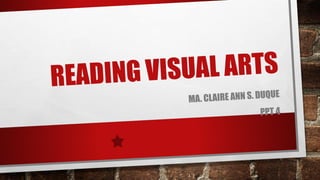 READING VISUAL ARTS
MA. CLAIRE ANN S. DUQUE
PPT 4
 