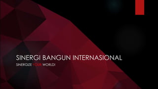 SINERGI BANGUN INTERNASIONAL 
SINERGIZE YOUR WORLD! 
 