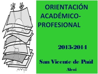 ORIENTACIÓN
ACADÉMICO-
PROFESIONAL
2013-2014
Co San Vicente de Paúl
Alcoi
 