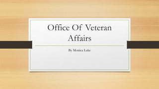 Office Of Veteran
Affairs
By Monica Luke
 