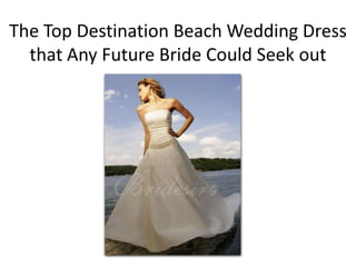 The Top Destination Beach Wedding Dress
  that Any Future Bride Could Seek out
 