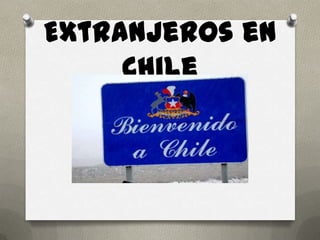 Extranjeros en
Chile
 