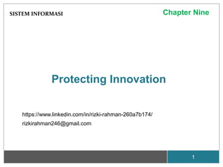 Protecting Innovation
SISTEM INFORMASI
1
Chapter Nine
https://www.linkedin.com/in/rizki-rahman-260a7b174/
rizkirahman246@gmail.com
 