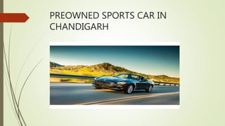 PREOWNED SPORTS CAR IN
CHANDIGARH
 
