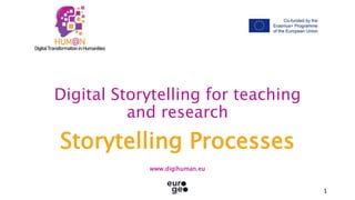 1
Digital Storytelling for teaching
and research
Storytelling Processes
www.digihuman.eu
 