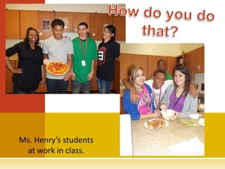 Ms. Henry’s students
 at work in class.
 
