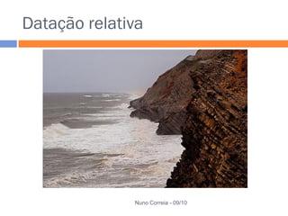 Datação relativa




              Nuno Correia - 09/10
 