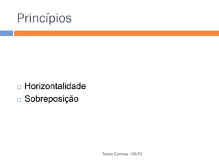 Princípios



   Horizontalidade
   Sobreposição




                      Nuno Correia - 09/10
 