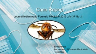 Case Report
Journal Indian Acad Forensic Medicine 2015 ,Vol 37 No .1
Dr.Nafeeya
Department of Forensic Medicine &
Toxicology
 