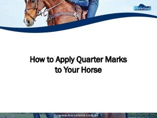 How to Apply Quarter Marks
to Your Horse
 
